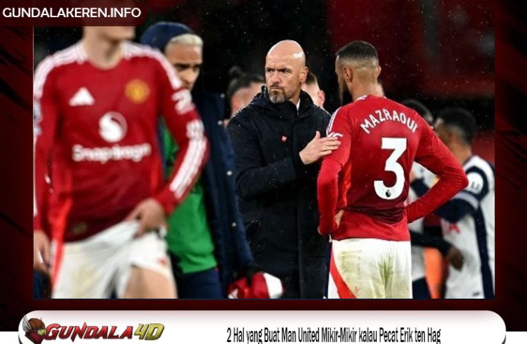 2 Hal yang Buat Man United Mikir-Mikir kalau Pecat Erik ten Hag