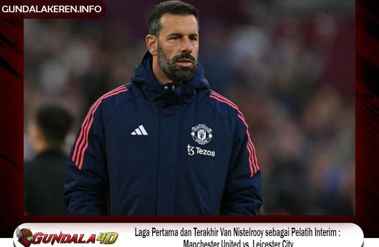 Laga Pertama dan Terakhir Van Nistelrooy sebagai Pelatih Interim: Manchester United vs. Leicester City