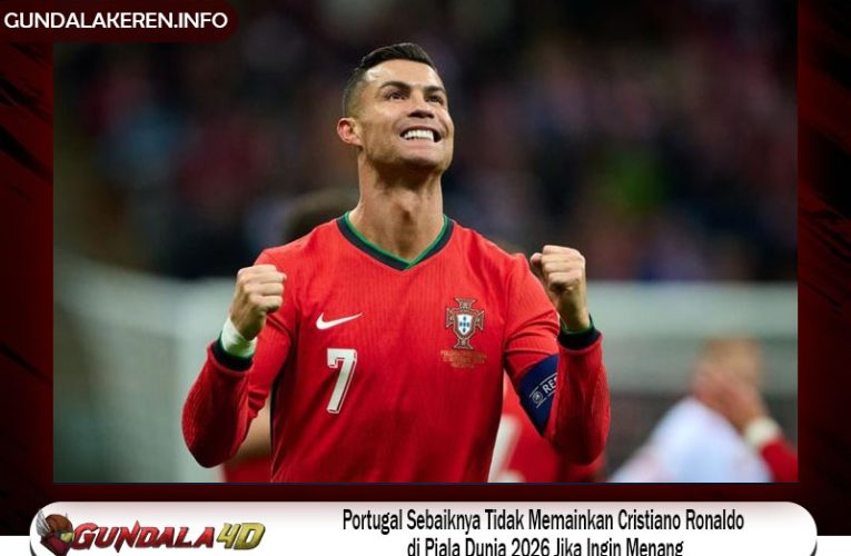 Portugal Sebaiknya Tidak Memainkan Cristiano Ronaldo di Piala Dunia 2026 Jika Ingin Menang