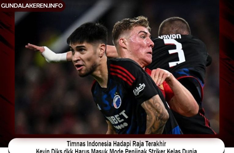 Timnas Indonesia Hadapi Raja Terakhir, Kevin Diks dkk Harus Masuk Mode Penjinak Striker Kelas Dunia