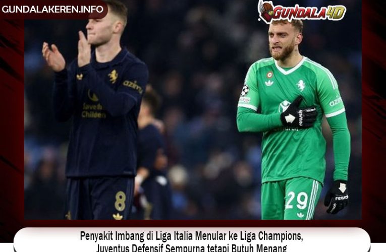 Penyakit Imbang di Liga Italia Menular ke Liga Champions, Juventus Defensif Sempurna tetapi Butuh Menang