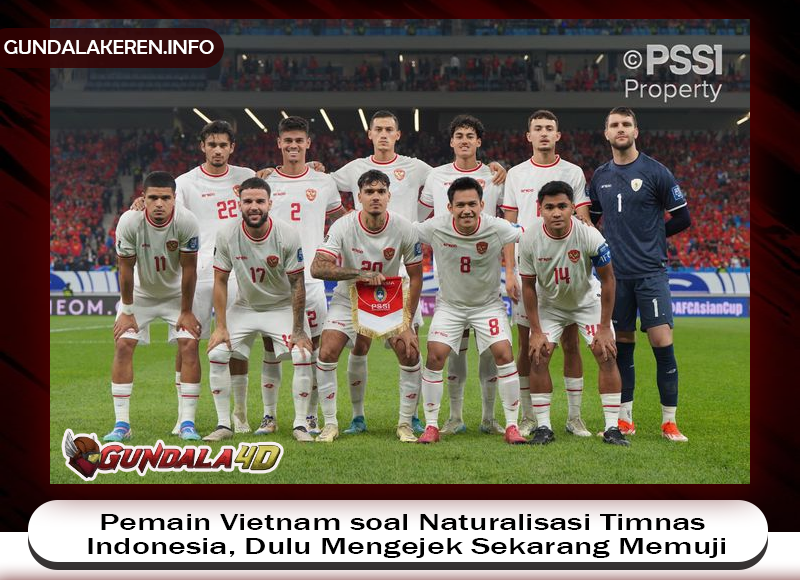 Pemain Timnas Vienam mulai memberikan puijan kepada kualitas pemain naturalisasi di Timnas Indonesia Kualitas pemain naturalisasi