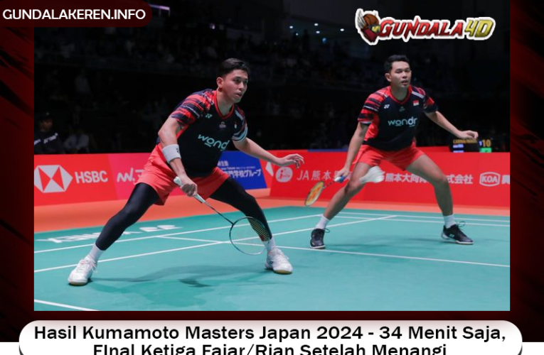 Hasil Kumamoto Masters Japan 2024 – 34 Menit Saja, FInal Ketiga Fajar/Rian Setelah Menangi Perang Saudara Lagi