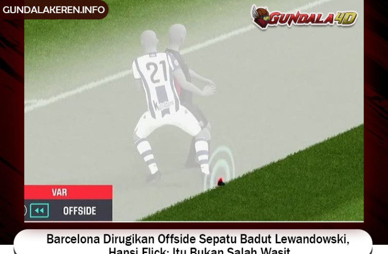 Barcelona Dirugikan Offside Sepatu Badut Lewandowski, Hansi Flick: Itu Bukan Salah Wasit