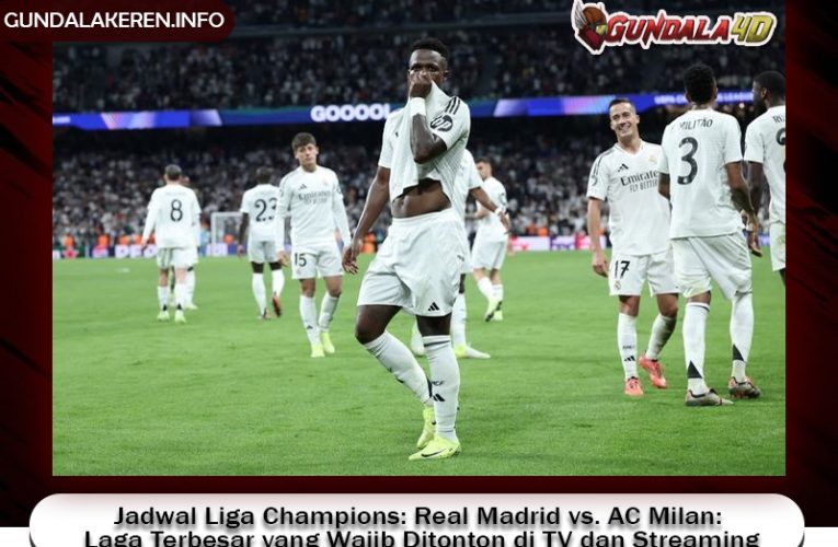 Jadwal Liga Champions: Real Madrid vs. AC Milan: Laga Terbesar yang Wajib Ditonton di TV dan Streaming