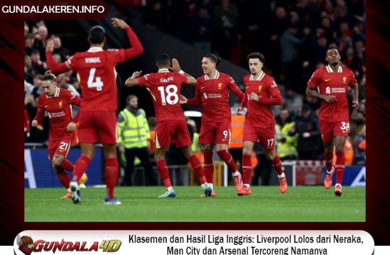 Klasemen dan Hasil Liga Inggris: Liverpool Lolos dari Neraka, Man City dan Arsenal Tercoreng Namanya