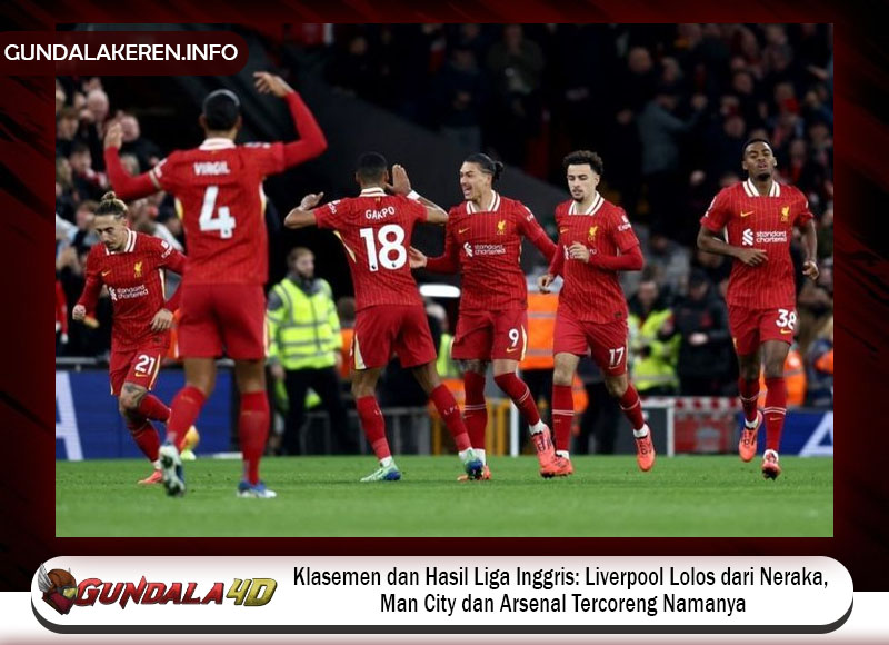 Klasemen dan Hasil Liga Inggris: Liverpool Lolos dari Neraka, Man City dan Arsenal Tercoreng Namanya