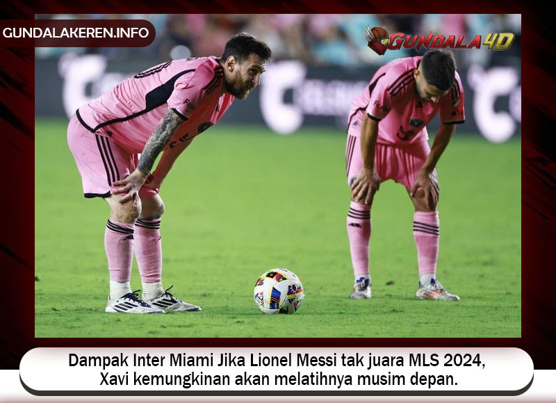 Dampak Inter Miami Jika Lionel Messi tak juara MLS 2024, Xavi kemungkinan akan melatihnya musim depan.