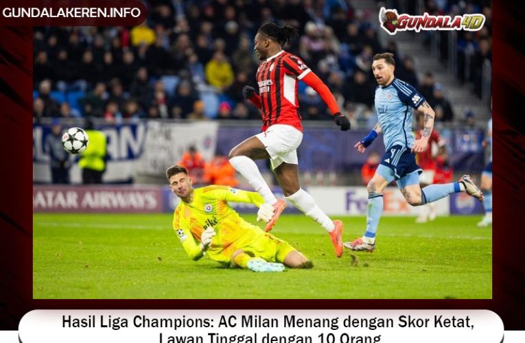 Hasil Liga Champions: AC Milan Menang dengan Skor Ketat, Lawan Tinggal dengan 10 Orang