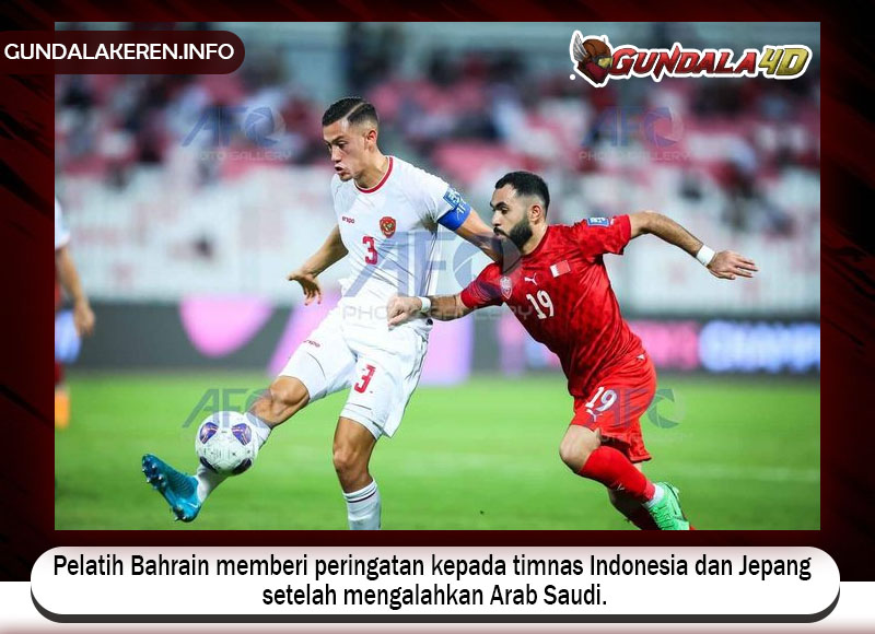 Pelatih Bahrain memberi peringatan kepada timnas Indonesia dan Jepang setelah mengalahkan Arab Saudi.