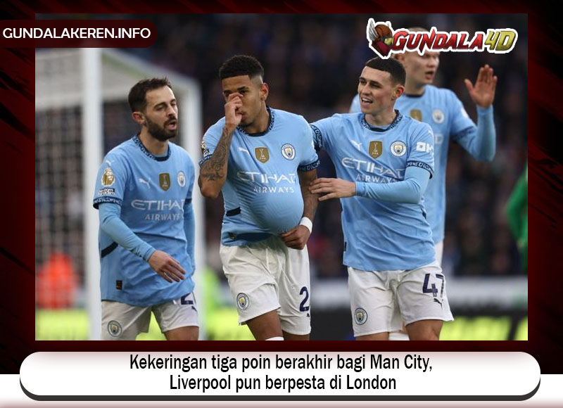 Kekeringan tiga poin berakhir bagi Man City, Liverpool pun berpesta di London.