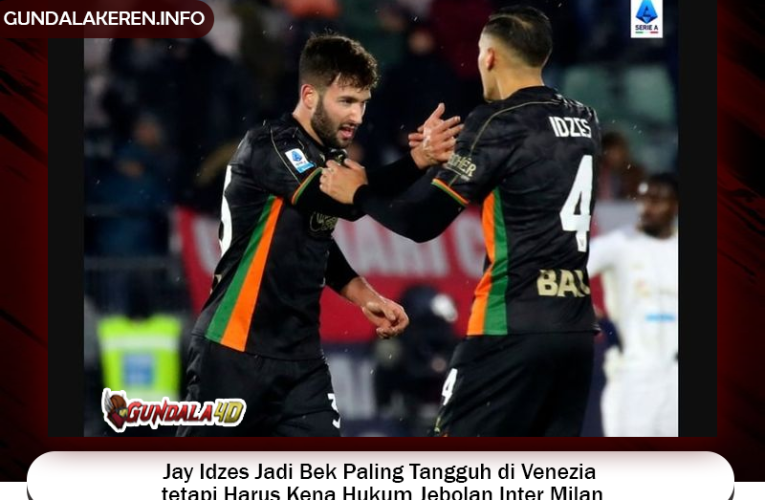 Jay Idzes Jadi Bek Paling Tangguh di Venezia tetapi Harus Kena Hukum Jebolan Inter Milan